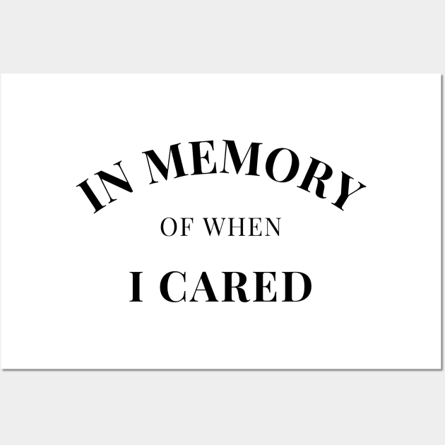 In Memory Of When Of I Cared. Funny Attitude. Wall Art by That Cheeky Tee